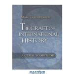 دانلود کتاب The Craft of International History: A Guide to Method