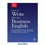 دانلود کتاب How to Write Effective Business English: The Essential Toolkit for Composing Powerful Letters, E-Mails and More, for Today\\'s Business Needs (Better Business English)