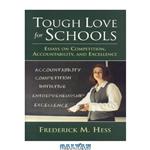 دانلود کتاب Tough Love for Schools: Essays on Competition, Accountability, and Excellence