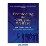 دانلود کتاب Promoting the General Welfare: New Perspectives on Government Performance