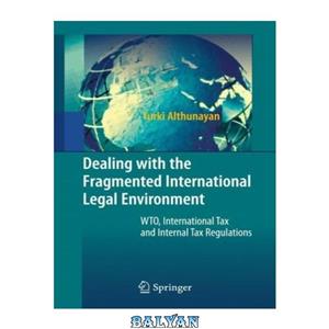 دانلود کتاب Dealing with the Fragmented International Legal Environment: WTO, Tax and Internal Regulations 