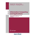 دانلود کتاب Information Computing and Applications: First International Conference, ICICA 2010, Tangshan, China, October 15-18, 2010. Proceedings