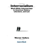 دانلود کتاب Interracialism : Black-White Intermarriage in American History, Literature, and Law