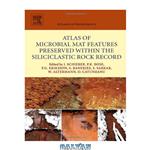 دانلود کتاب Atlas of Microbial Mat Features Preserved within the Siliciclastic Rock Record (Atlases in Geoscience, Volume 2)