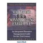 دانلود کتاب Marketing for the Nonmarketing Executive: An Integrated Resource Management Guide for the 21st Century (Library of Executive Excellence)