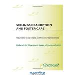 دانلود کتاب Siblings in Adoption and Foster Care: Traumatic Separations and Honored Connections