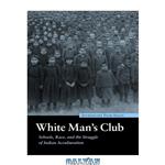 دانلود کتاب White Man\\'s Club: Schools, Race, and the Struggle of Indian Acculturation (Indigenous Education)