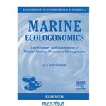 دانلود کتاب Marine Ecologonomics: The Ecology and Economics of Marine Natural Resources Management