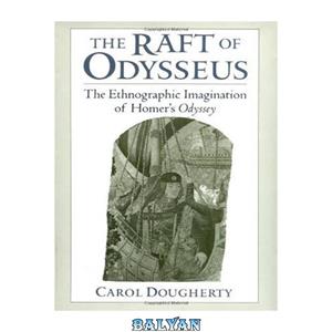 دانلود کتاب The Raft of Odysseus: The Ethnographic Imagination of Homer\\'s Odyssey