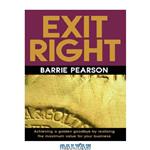دانلود کتاب Exit Right: Achieving a Golden Goodbye by Realising the Maximum Value for Your Business