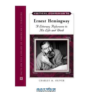 دانلود کتاب Critical Companion to Ernest Hemingway: A Literary Reference to His Life And Work 