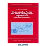 دانلود کتاب Metamorphic Rocks and Their Geodynamic Significance: A Petrological Handbook (Petrology and Structural Geology)