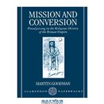 دانلود کتاب Mission and Conversion: Proselytizing in the Religious History of the Roman Empire (Clarendon Paperbacks)