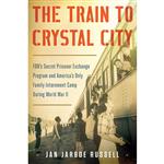 کتاب The Train to Crystal City اثر Jan Jarboe Russell انتشارات Scribner