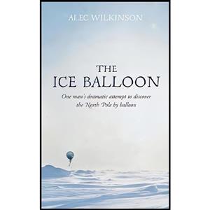 کتاب Ice Balloon اثر Alec Wilkinson انتشارات Fourth Estate 