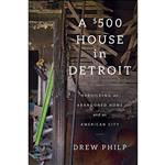 کتاب A $500 House in Detroit اثر Drew Philp انتشارات Scribner