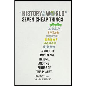 کتاب A History of the World in Seven Cheap Things اثر Raj Patel and Jason W. Moore انتشارات University of California Press