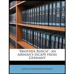کتاب Brother Bosch an airman,s escape from Germany اثر Gerald Featherstone Knight انتشارات Nabu Press