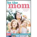 کتاب Be the Mom اثر Tracey Lanter Eyster انتشارات Focus on the Family