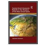 کتاب Central Asias Economic Rebirth in the Shadow of the New Great Game اثر Djoomart Otorbaev انتشارات مؤلفین طلایی