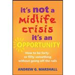 کتاب Its NOT a Midlife Crisis Its an Opportunity اثر Andrew G. Marshall انتشارات Marshall Method Publishing