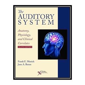 کتاب The Auditory System Anatomy Physiology and Clinical Correlates Second Edition اثر Frank E. Musiek Jane A. Baran انتشارات مؤلفین طلایی 