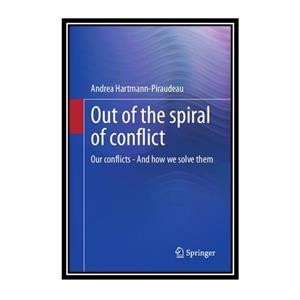 کتاب Out of the spiral conflict Our conflicts And how we solve them اثر Andrea Hartmann Piraudeau انتشارات مؤلفین طلایی 