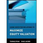 کتاب Using Investor Relations to Maximize Equity Valuation اثر Thomas Ryan and Chad Jacobs انتشارات Wiley