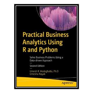 کتاب Practical Business Analytics Using R and Python: Solve Business Problems Using a Data-driven Approach اثر Umesh R Hodeghatta and Umesha Nayak انتشارات مؤلفین طلایی