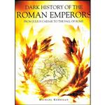 کتاب Dark History of the Roman Emperors - From Julius Caesar to the Fall of Rome اثر Michael Kerrigan انتشارات Amber Books Ltd