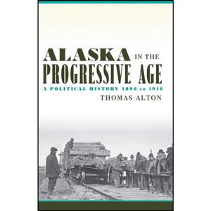 کتاب Alaska in the Progressive Age اثر Thomas Alton انتشارات University of Press 