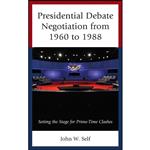 کتاب Presidential Debate Negotiation from 1960 to 1988 اثر John W. Self انتشارات Lexington Books