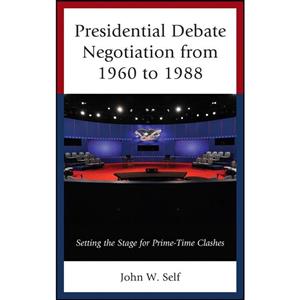 کتاب Presidential Debate Negotiation from 1960 to 1988 اثر John W. Self انتشارات Lexington Books