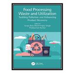 کتاب Food Processing Waste and Utilization: Tackling Pollution and Enhancing Product Recovery اثر جمعی از نویسندگان انتشارات مؤلفین طلایی