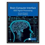 کتاب Brain Computer Interface: EEG Signal Processing اثر Narayan Panigrahi AND Saraju P Mohanty انتشارات مؤلفین طلایی