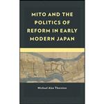 کتاب Mito and the Politics of Reform in Early Modern Japan  اثر Michael Alan Thornton انتشارات Lexington Books