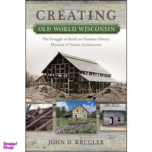 کتاب Creating Old World Wisconsin اثر John D. Krugler انتشارات University of Wisconsin Press