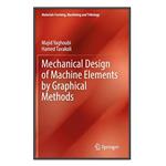 کتاب Mechanical Design of Machine Elements by Graphical Methods اثر Majid Yaghoubi and Hamed Tavakoli انتشارات مؤلفین طلایی