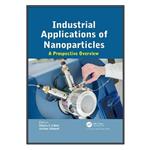 کتاب Industrial Applications of Nanoparticles اثر Marta I. Litter and Arslan Ahmad انتشارات مؤلفین طلایی