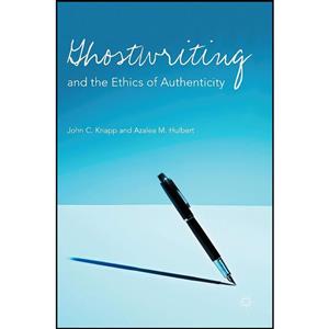 کتاب Ghostwriting and the Ethics of Authenticity اثر John C. Knapp and Azalea M. Hulbert انتشارات Palgrave Macmillan