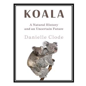 کتاب Koala A Natural History and an Uncertain Future اثر Danielle Clode انتشارات مؤلفین طلایی 