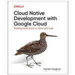کتاب Cloud Native Development with Google Cloud Building Applications at Speed and Scale اثر Daniel Vaughan انتشارات رایان کاویان