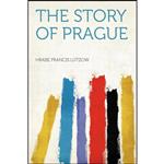 کتاب The Story of Prague اثر hrabe Francis Lutzow انتشارات HardPress Publishing