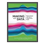 کتاب Making with Data: Physical Design and Craft in a Data-Driven World اثر جمعی از نویسندگان انتشارات مؤلفین طلایی