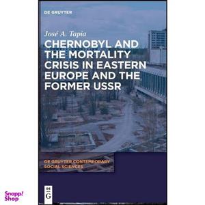 کتاب Chernobyl and the Mortality Crisis in Eastern Europe and the Former USSR  اثر Jose A. Tapia انتشارات De Gruyter