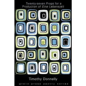 کتاب Twenty-Seven Props for a Production of Eine Lebenszeit  اثر Timothy Donnelly انتشارات Grove Press