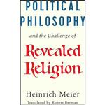 کتاب Political Philosophy and the Challenge of Revealed Religion اثر Heinrich Meier and Robert Berman انتشارات University of Chicago Press