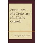 کتاب Franz Liszt, His Circle, and His Elusive Oratorio اثر Xavier Jon Puslowski انتشارات Rowman & Littlefield Publishers