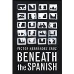 کتاب Beneath the Spanish اثر Victor Hernandez Cruz انتشارات Coffee House Press