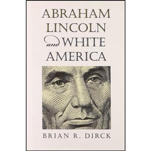 کتاب Abraham Lincoln and White America اثر Brian R. Dirck انتشارات University Press of Kansas